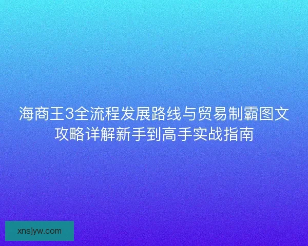 海商王3全流程发展路线与贸易制霸图文攻略详解新手到高手实战指南